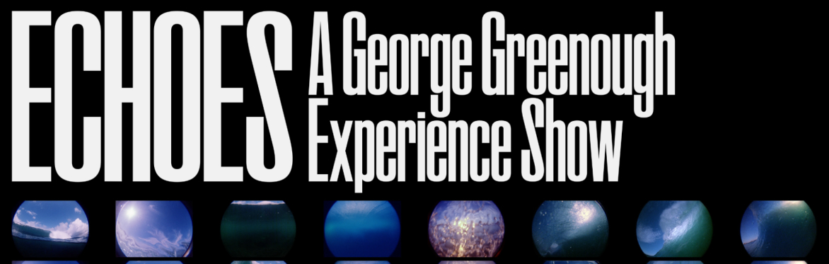 ECHOES: A George Greenough Experimental Show