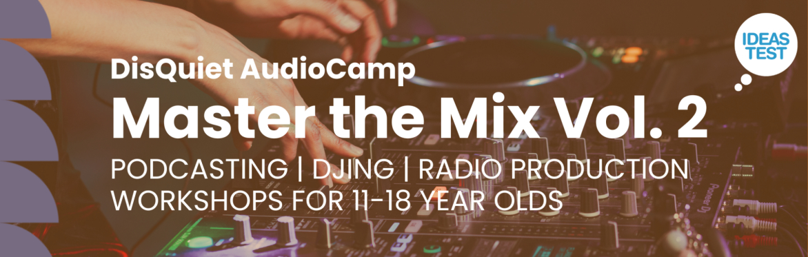 DisQuiet AudioCamp: Master the Mix Vol. 2 | DJ, Podcasting & Radio Workshops | Swale