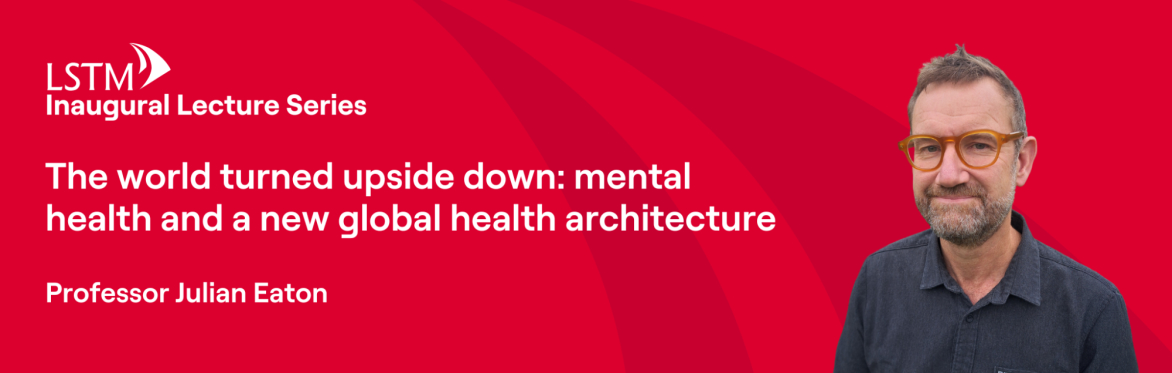 LSTM Inaugural Lecture - The World Turned Upside Down: Mental Health And A New Global Health Architecture