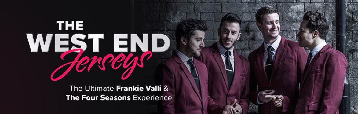 The West End Jerseys – The Ultimate Frankie Valli & The Four Seasons Experience