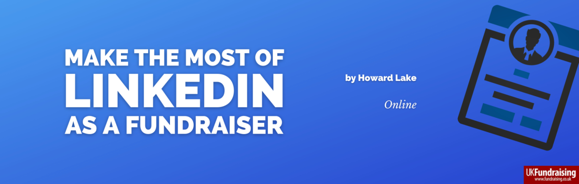 Make the most of LinkedIn as a fundraiser - by Howard Lake, online. Image of UK Fundraising's logo.