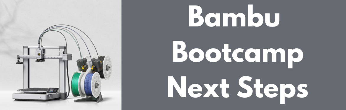 3D Printing: Bambu Bootcamp Next Steps
