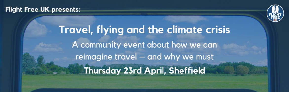 Photo of the view out of a train window. Text overlay says Flight Free UK presents Travel, flying and the climate crisis (Sheffield).