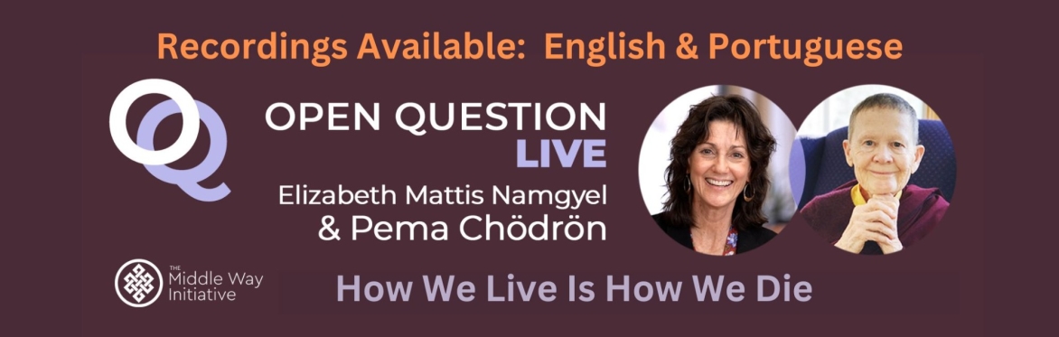 On-Demand Video Recording: Pema Chodron & Elizabeth Mattis Namgyel "How We Live Is How We Die"