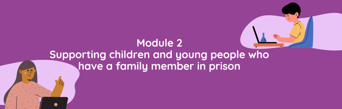 Module 2 - Supporting children and young people who have a family member in prison