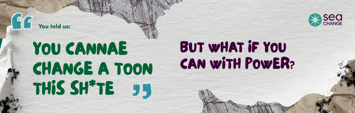 Textured background with torn paper. Left text says, "You told us: YOU CANNAE CHANGE A TOON THIS SH*TE." Right text asks, "BUT WHAT IF YOU CAN WITH POWER?".