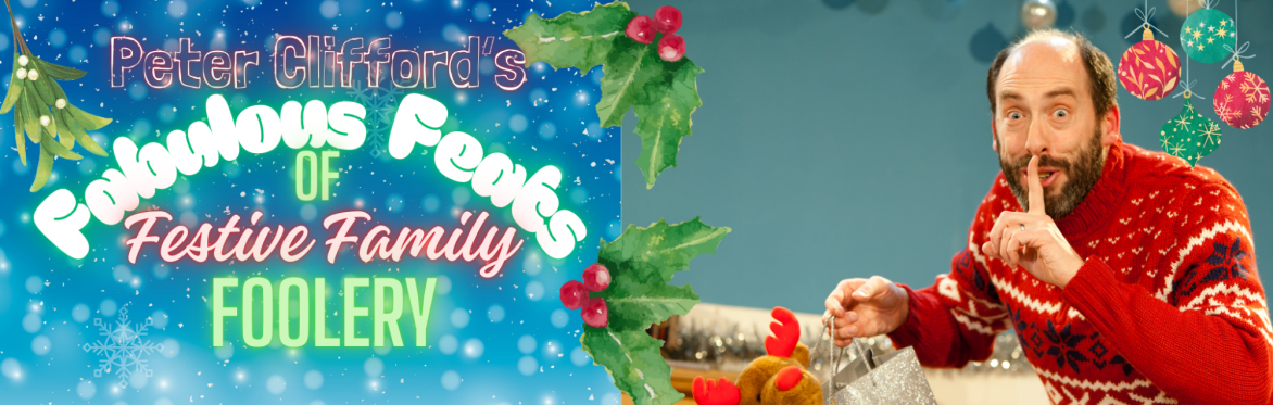 Peter Clifford's Fabulous Feats of Festive Family Foolery!