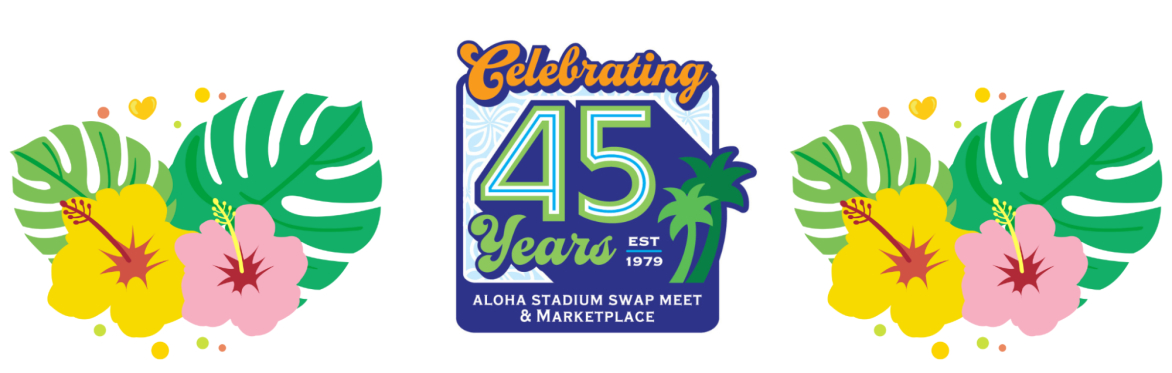 ALOHA STADIUM SWAP MEET & MARKETPLACE 45TH ANNIVERSARY