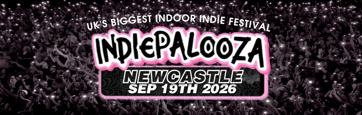 NEWCASTLE - 02 City Hall - Indiepalooza - "the UK's BEST Indie Festival"
