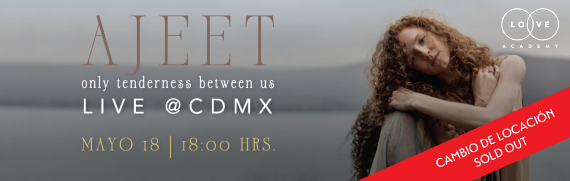 CAMBIO DE LOCACION - AJEET LIVE CDMX - Only tenderness between Us (sold out)