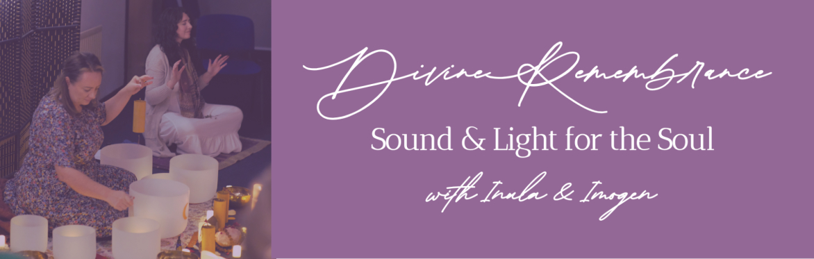Divine Remembrance: Sound & Light for the Soul with Inula & Imogen