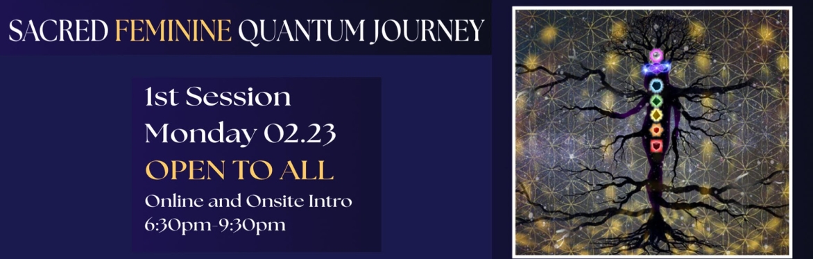 Sacred Feminine Quantum Journey First Open Session