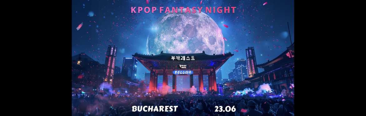 Bucharest : K-Pop Fantasy Night 23.06.2024