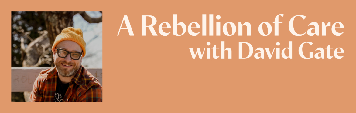 A Rebellion of Care - an evening with David Gate