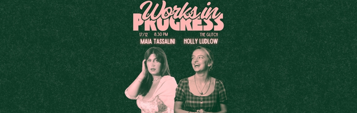 Works in Progress: Maia Tassalini and Holly Ludlow