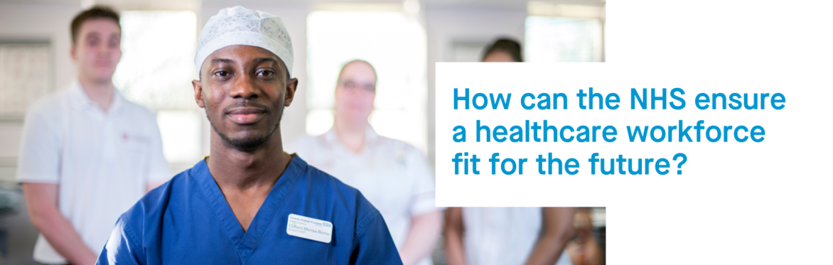 How can the NHS ensure a healthcare workforce fit for the future?