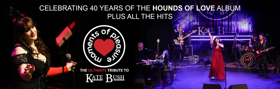 Moments Of Pleasure: The Music of Kate Bush - Celebrating 40 years of Hounds Of Love plus The Hits