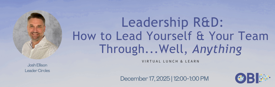 Virtual Lunch & Learn: Leadership R&D: How to Lead Yourself & Your Team Through...Well, Anything