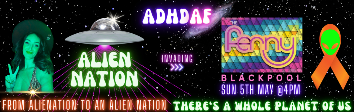 ADHD AF Alien Nation BLACKPOOL