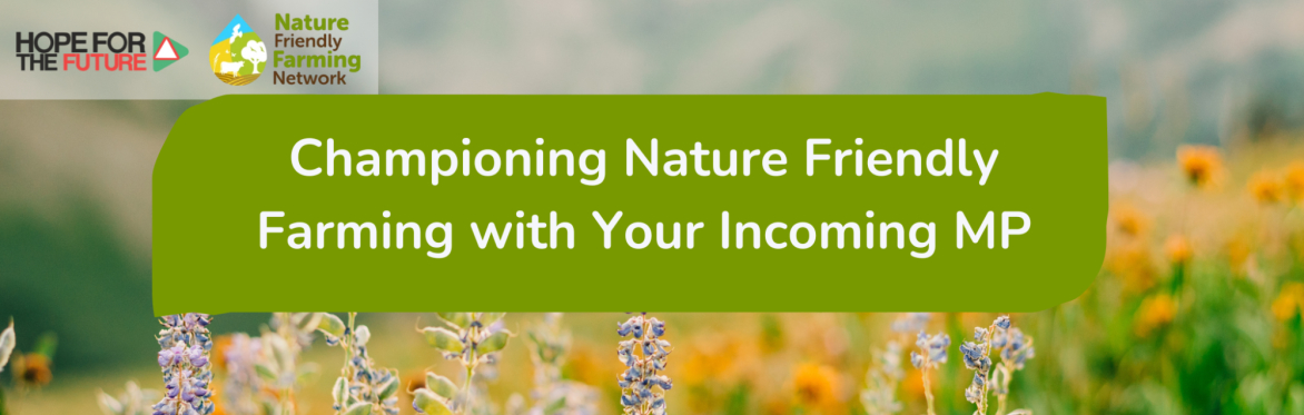 Championing Nature Friendly Farming with your Incoming MP