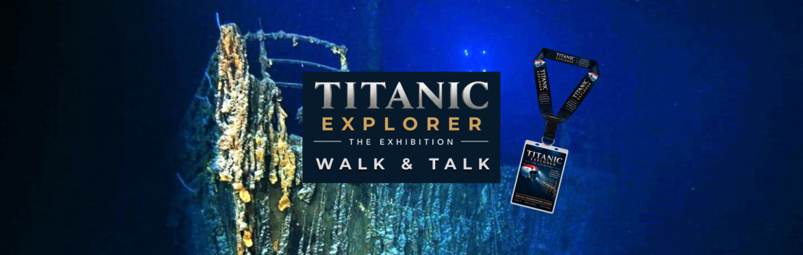 Titanic Explorer Exhibition: Walk & Talk