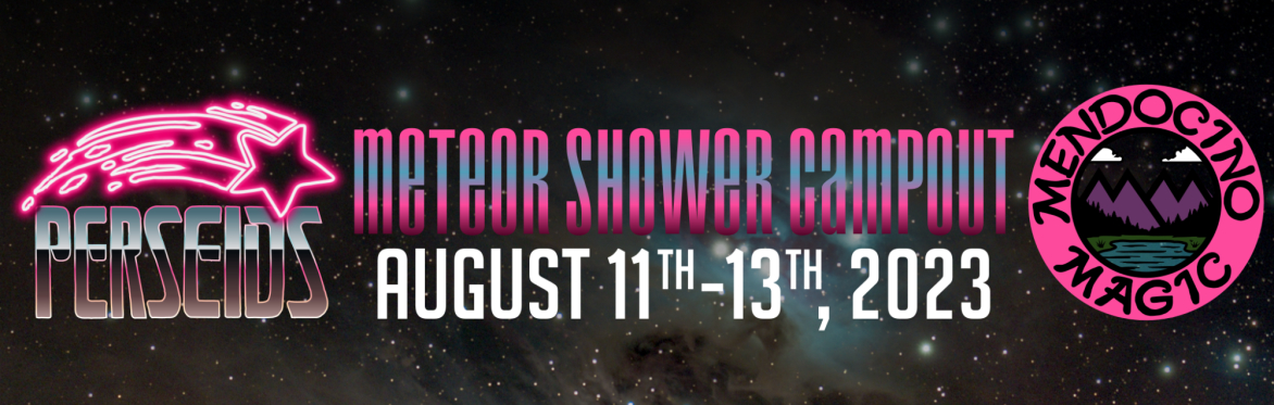 Perseids Meteor Shower Campout 2023 (7th Annual Mendocino Magic Event)
