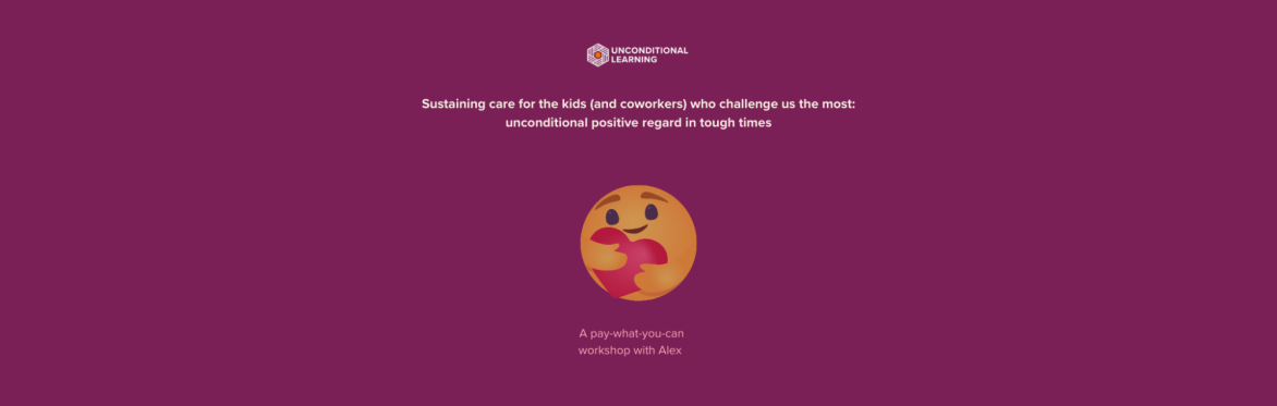 Sustaining care for the kids (and coworkers) who challenge us the most: unconditional positive regard in tough times