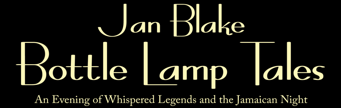 Jan Blake - Bottle Lamp Tales, An Evening of Whispered Legends and the Jamaican Night.