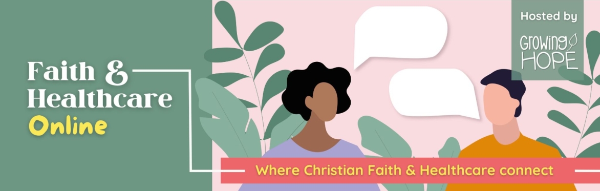 A banner with the title "Faith and Healthcare ONLINE - Where Christian Faith and Healthcare connect".  Also in separate box says "Hosted by Growing Hope".  Image shows two people.