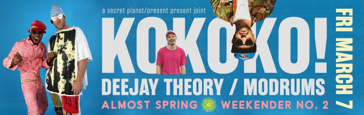 KOKOKO! / DEEJAY THEORY / MODRUMS | FRI NIGHT AT AN ALMOST SPRING WEEKENDER NO. 2