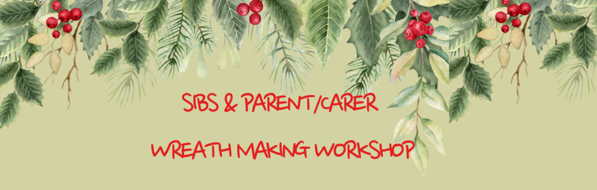 Sibs session - Wreath Making workshop for siblings and their parent or carer 4-6pm (Cheshire East Sibs only)