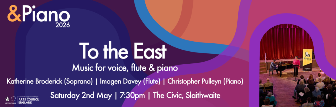 &Piano 2026 - To the East - music for voice, flute & piano on Saturday 26th April, 6pm at The Civic, Slaithwaite