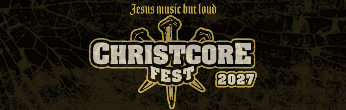 ChristCore Fest 2027 banner featuring the festival logo, nail cross graphic and the tagline Jesus music but loud on a dark gold textured background