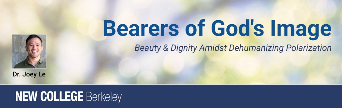 Bearers of God’s Image: Beauty & Dignity Amidst Dehumanizing Polarization