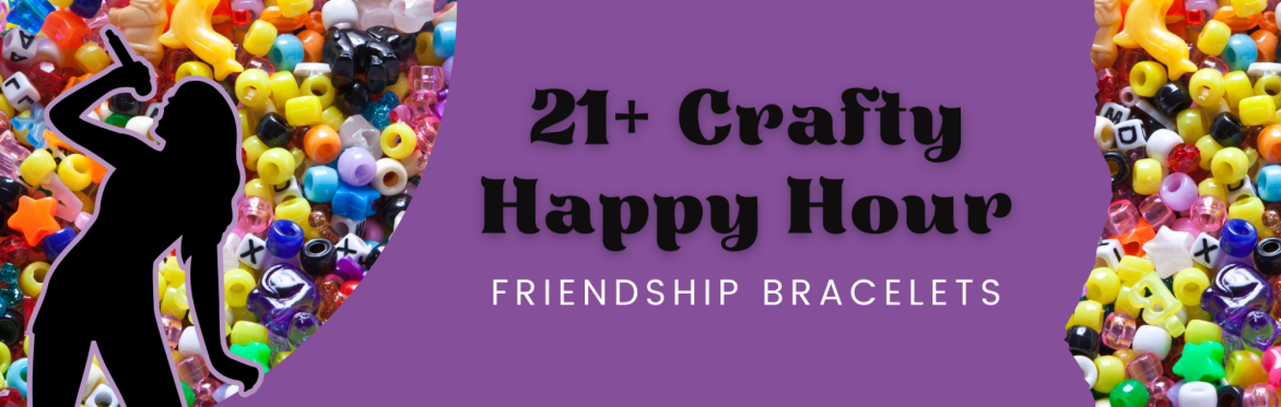 21+ Crafty Happy Hour: Friendship Bracelets