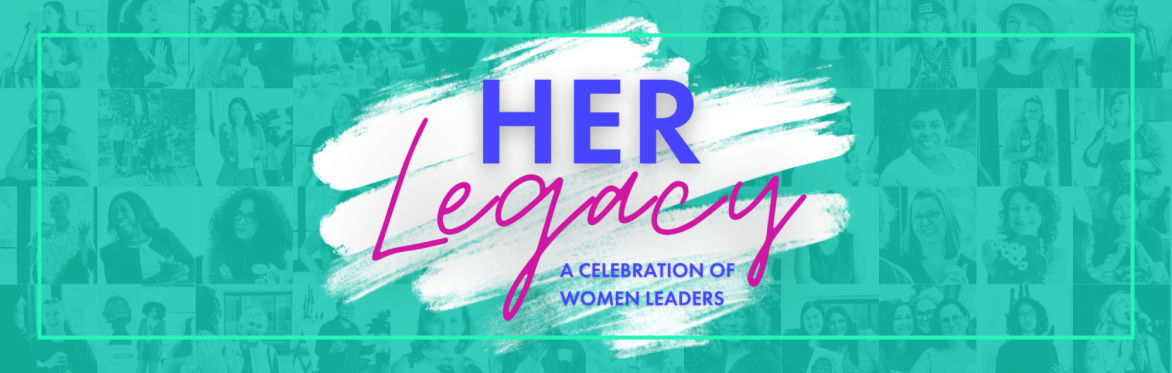 Her Legacy | A Celebration of Women Leaders