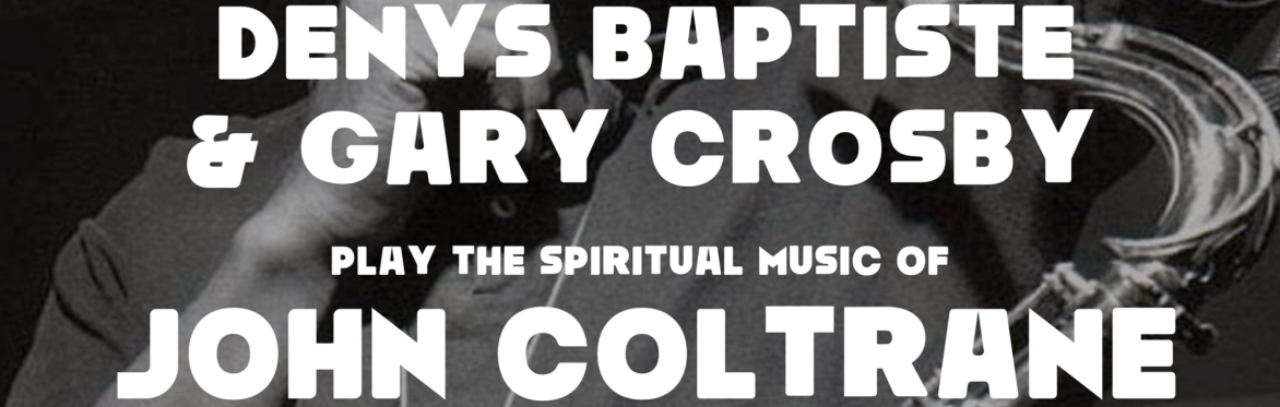 One Jazz Presents Afternoon Jazz At The Chapel: Coltrane at 100, celebrated by Denys Baptiste and Gary Crosby