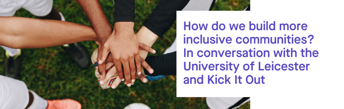How do we build more inclusive communities? In conversation with University of Leicester & Kick It Out