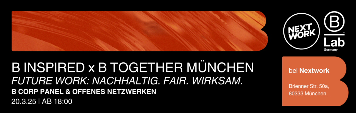 B Inspired x B Together München: Future Work: Nachhaltig. Fair. Wirksam.