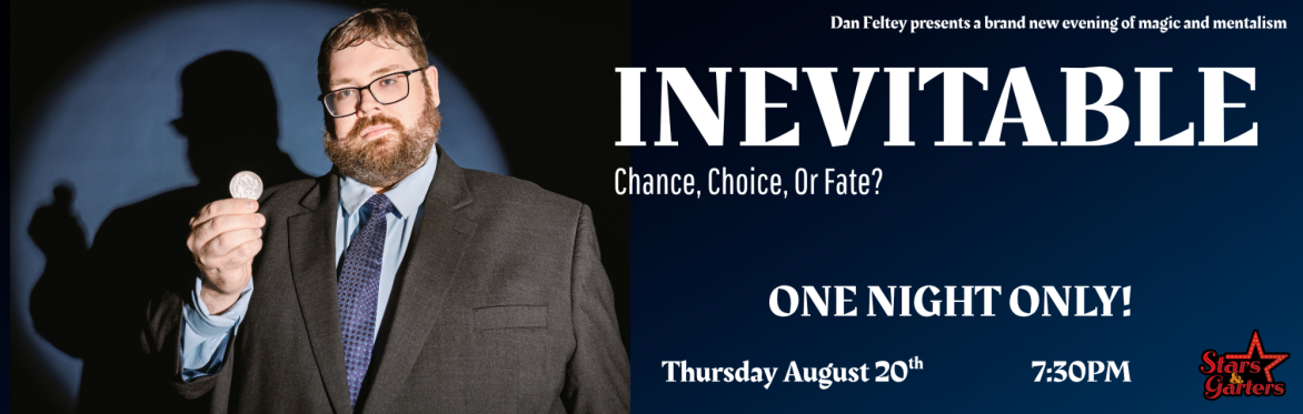 Inevitable: A new magic and mentalism show starring Dan Feltey
