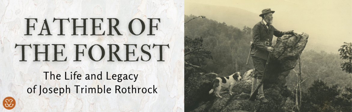 Father of the Forest: The Life and Legacy of Joseph Trimble Rothrock (Virtual)