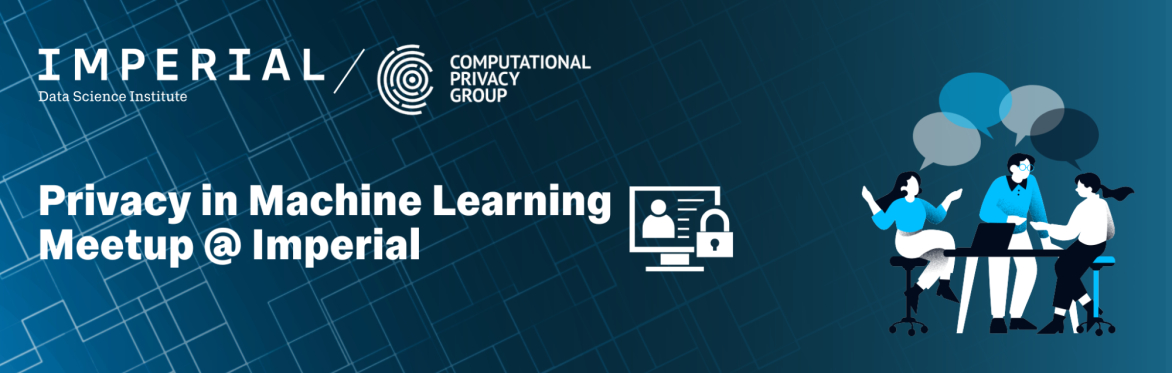 Privacy in Machine Learning Meetup @ Imperial