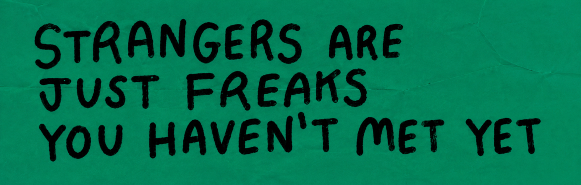 Strangers Are Just Freaks You Haven't Met Yet