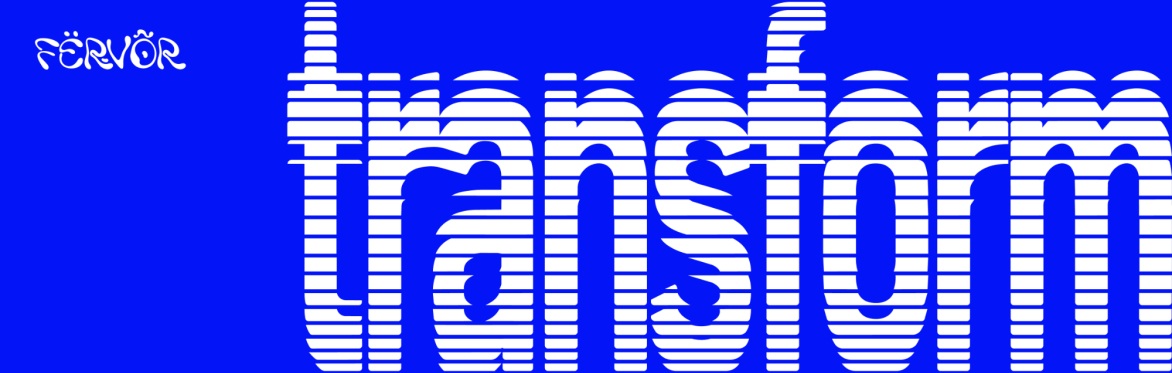 FERVOR: TRANSFORM