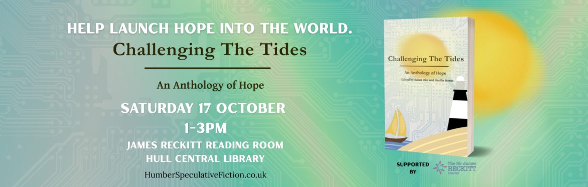This image invites readers to a book launch in Hull Central Library Sat 17 October White text over green background reads: Help Launch hope into the world. Challenging The Tides an Anthology of Hope.