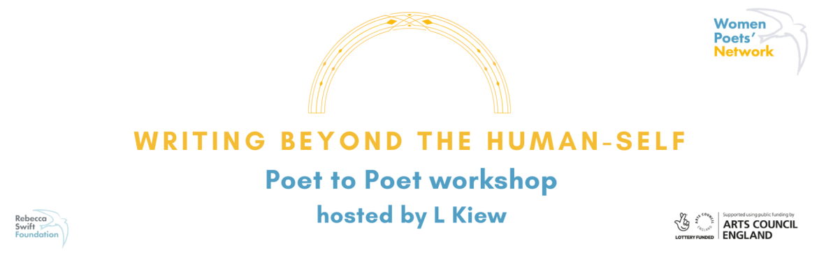 Yellow arc icon with the words Writing beyond the human-self. poet to poet workshop hosted by L Kiew. Women Poets Network log in top right corner, arts council england logo in bottom right corner