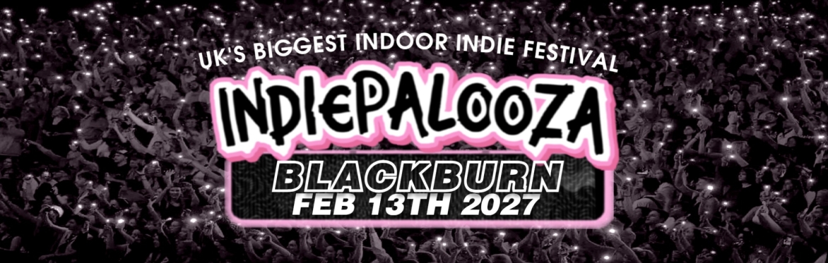 BLACKBURN - King George's Hall - Indiepalooza - "the UK's BEST Indie Festival"