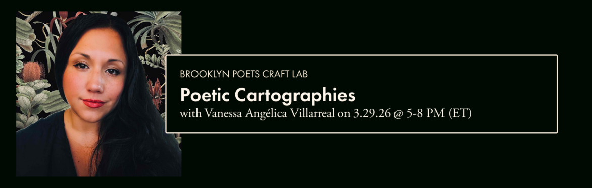 Brooklyn Poets Craft Lab: Poetic Cartographies with Vanessa Angélica Villarreal