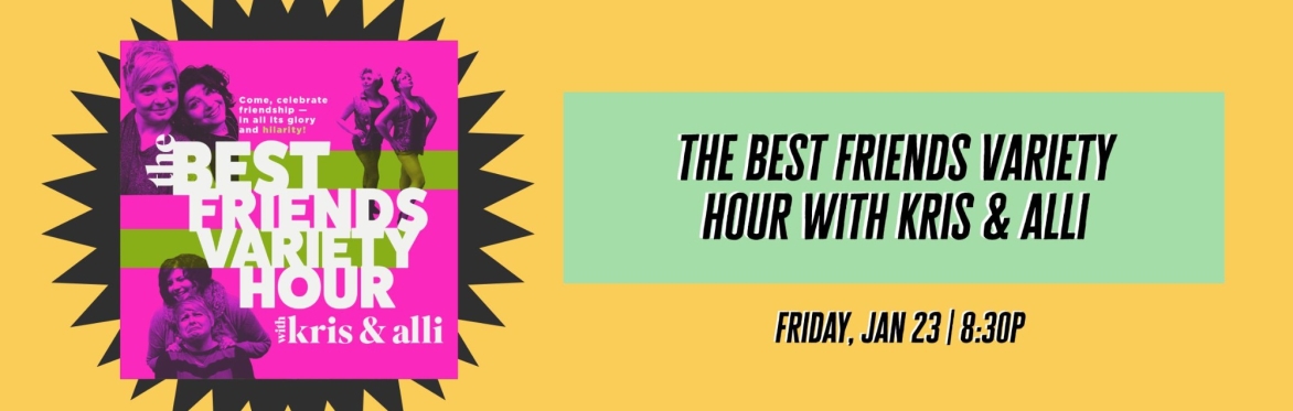 The Best Friends Variety Hour with Kris & Alli