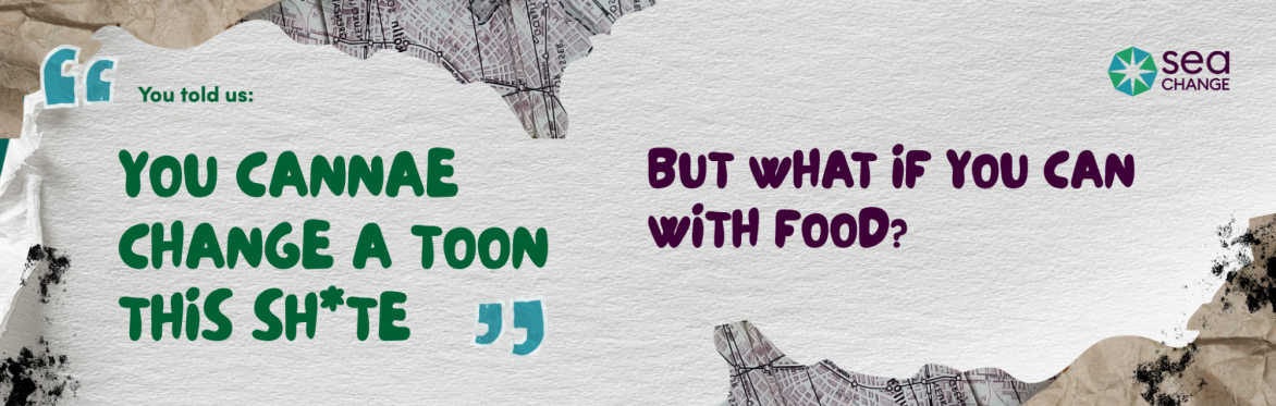 Textured background with torn paper. Left text says, "You told us: YOU CANNAE CHANGE A TOON THIS SH*TE." Right text asks, "BUT WHAT IF YOU CAN WITH FOOD?".